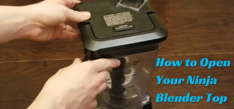 How to Open Your Ninja Blender Top