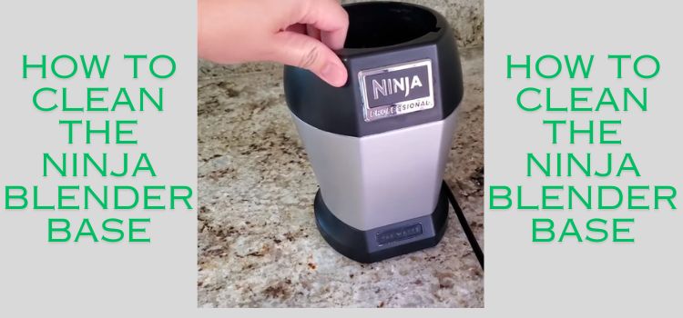 how to clean the ninja blender base