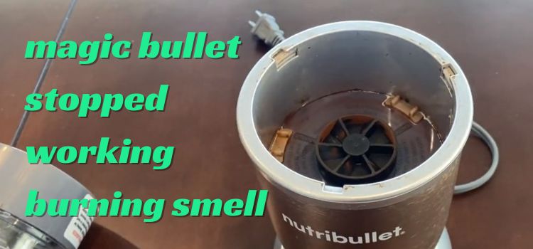 magic bullet stopped working burning smell